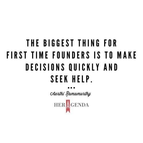 "The biggest thing for first time founders is to make decisions quickly and seek help." -Aarthi Ramamurthy  via Her Agenda