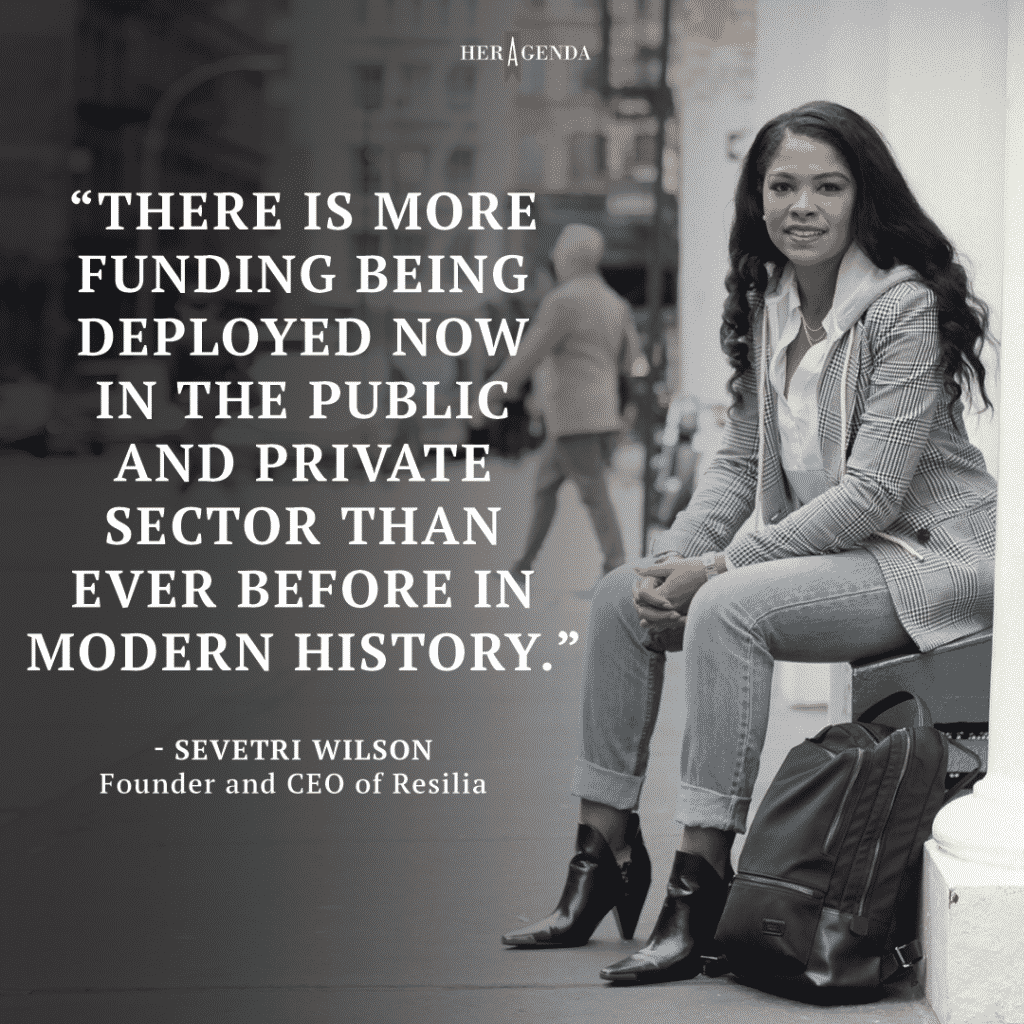 " There is more funding being deployed now in the public and private sector than ever before in modern history." -Sevetri Wilson via Her Agenda