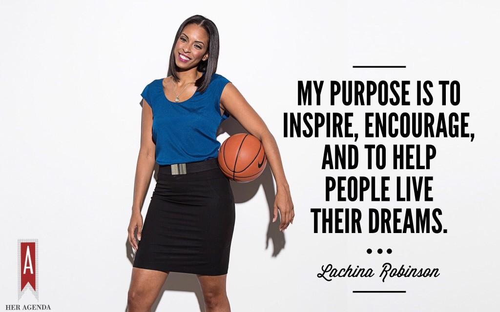 "My purpose is to inspire, encourage, and to help people live their dreams." -LaChina Robinson via Her Agenda