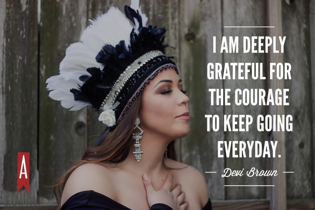 "I am deeply grateful for the courage to keep going everyday." -Devi B via Hr Agenda