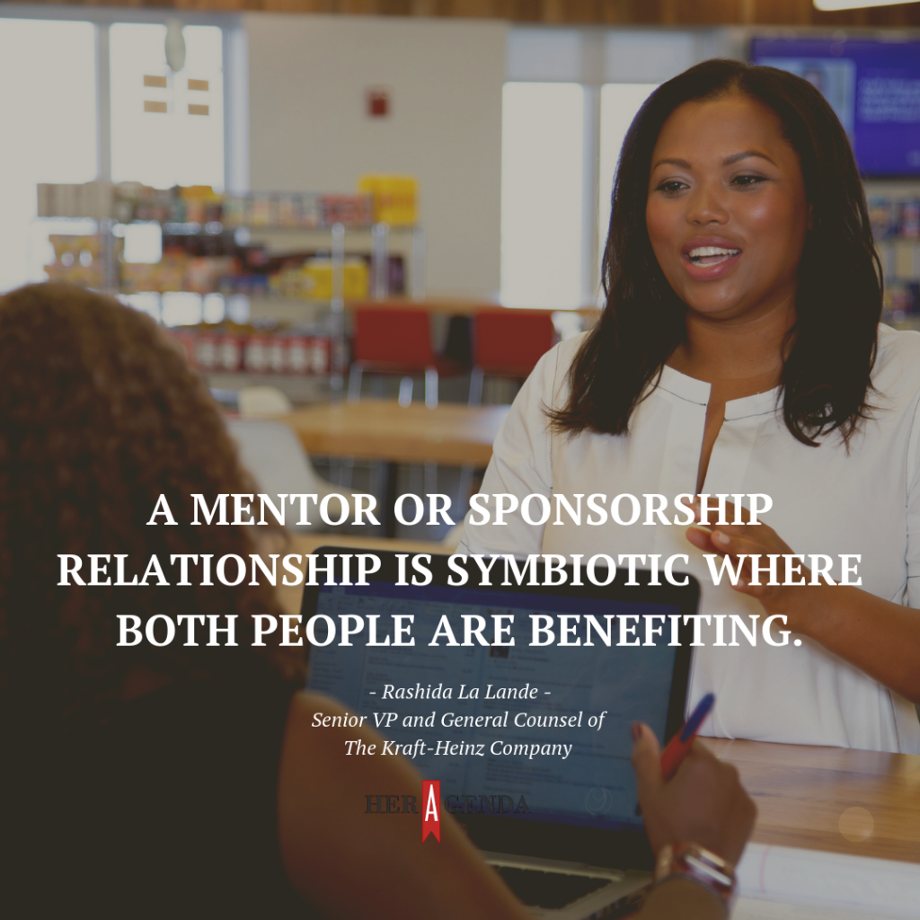 "A mentor or sponsorship relationship is symbiotic where both people are benefiting." -Rashida La Lande via Her Agenda