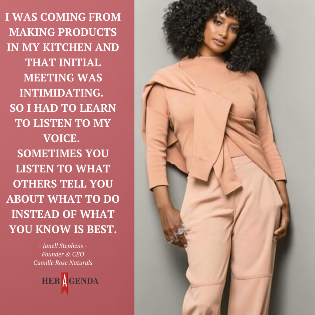 "I was coming from making products in my kitchen and that initial meeting was intimidating. So I had to learn to listen to my voice. Sometimes you listen to what others tell you [about] what to do instead of what I know is best." -Janell Stephens Camille Rose Naturals via Her Agenda