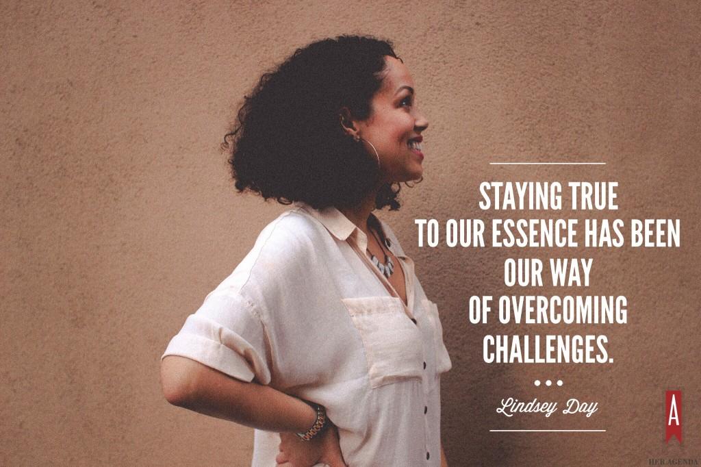 "Staying true to our essence has been our way of overcoming challenges." -Lindsey Day  founder CRWN Magazine via Her Agenda