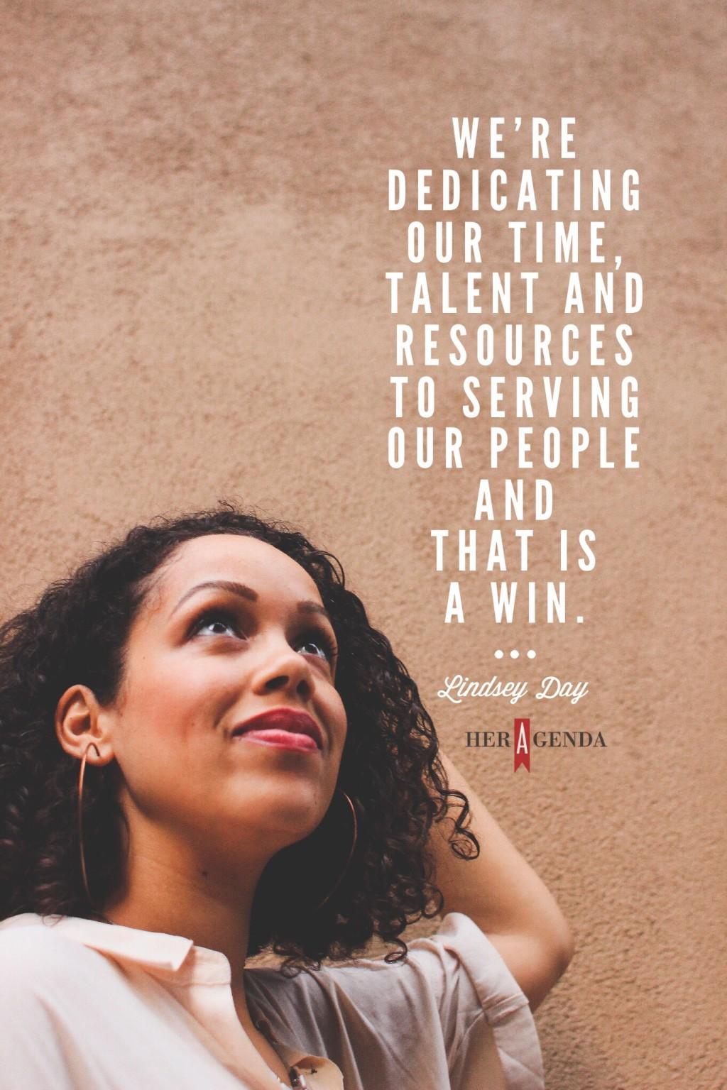 "We’re dedicating our time, talent and resources to serving our people and that is a win." -Lindsey Day, founder of   CRWN Magazine via Her Agenda