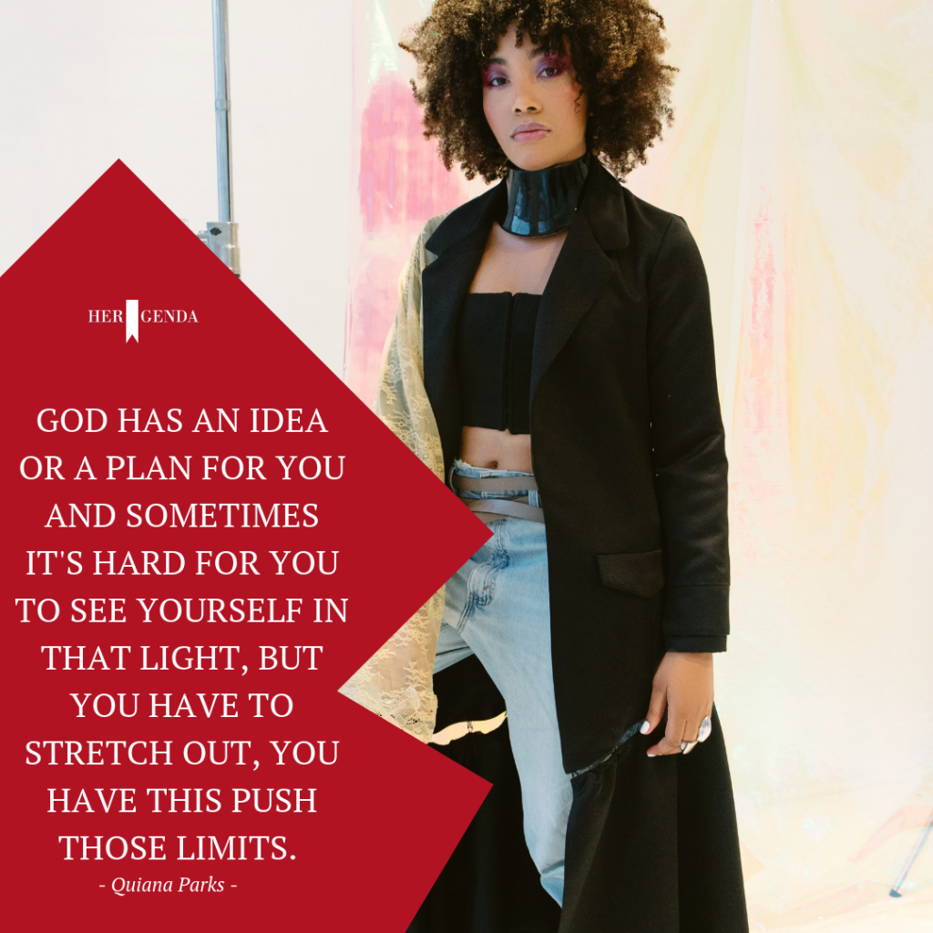 " God has an idea or a plan for you and sometimes it's hard for you to see yourself in that light, but you have to stretch out, you have this push those limits." -Quiana Parks via Her Agenda