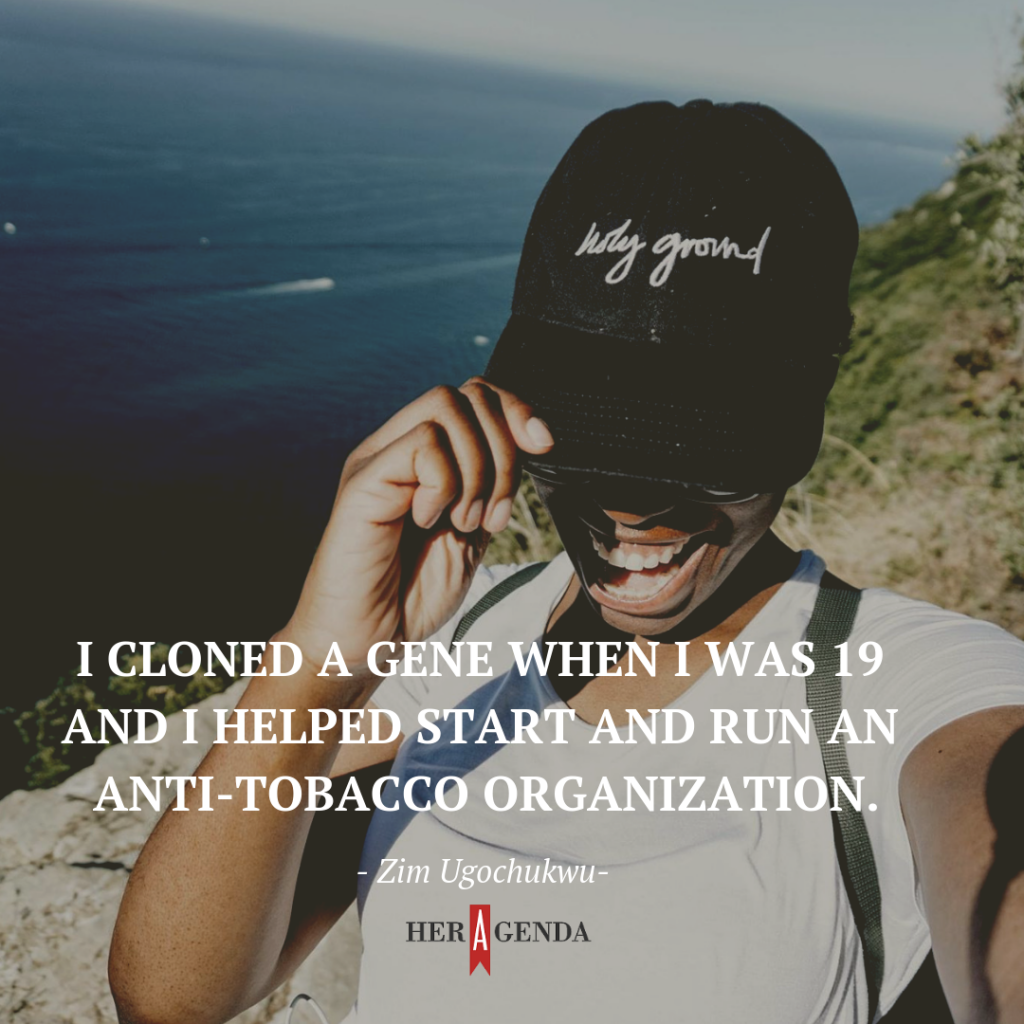 " I cloned a gene when I was 19 and I helped start and run an anti-tobacco organization."