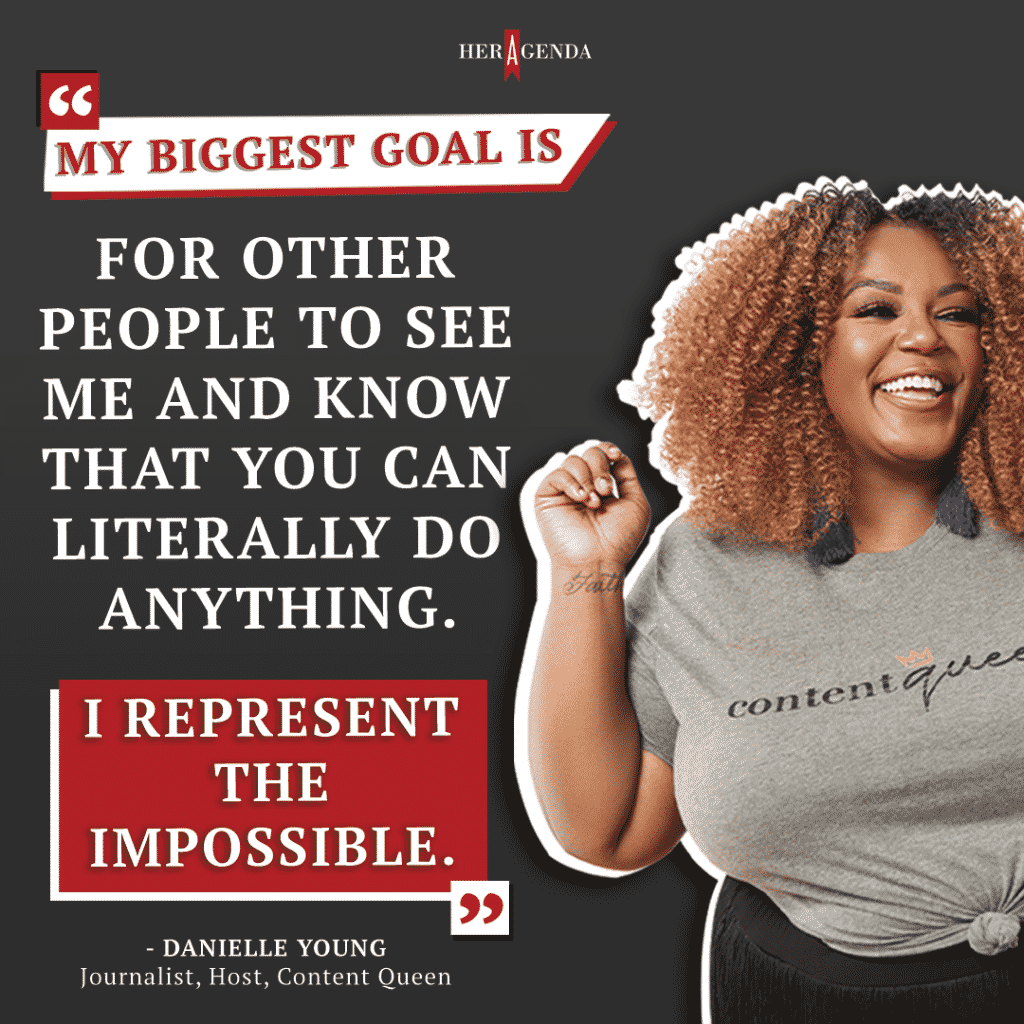 "My biggest goal is for other people to see me and know that you can literally do anything. I represent the impossible." - Danielle Young via Her Agenda