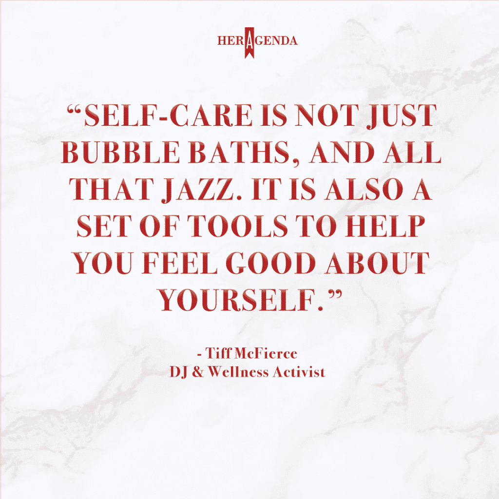 Self-care is not just bubble baths, and all that jazz. It is also a set of tools to help you feel good about yourself. -Tiff McFierce