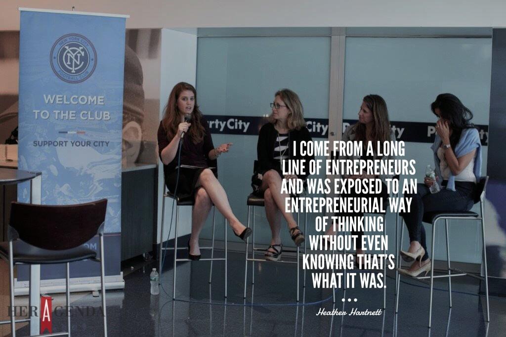 '. I come from a long line of entrepreneurs and was exposed to an entrepreneurial way of thinking without even knowing that’s what it was." -Heather Hartnett via Her Agenda