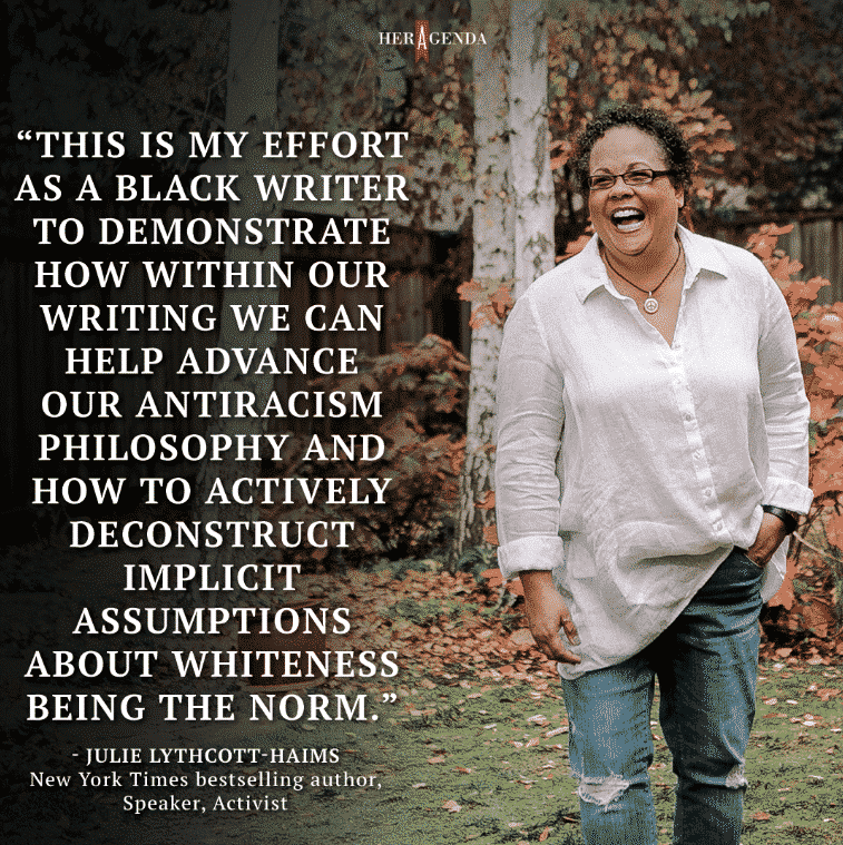 "This is my effort as a Black writer to demonstrate how within our writing we can help advance our antiracism philosophy and how to actively deconstruct implicit assumptions about whiteness being the norm." -Julie Lythcott-Haimes via Her Agenda