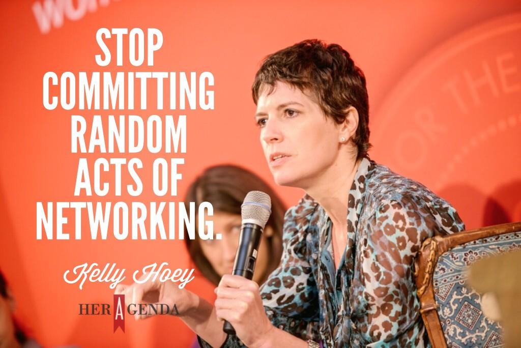 "stop committing random acts of networking." -Kelly Hoey via Her Agenda