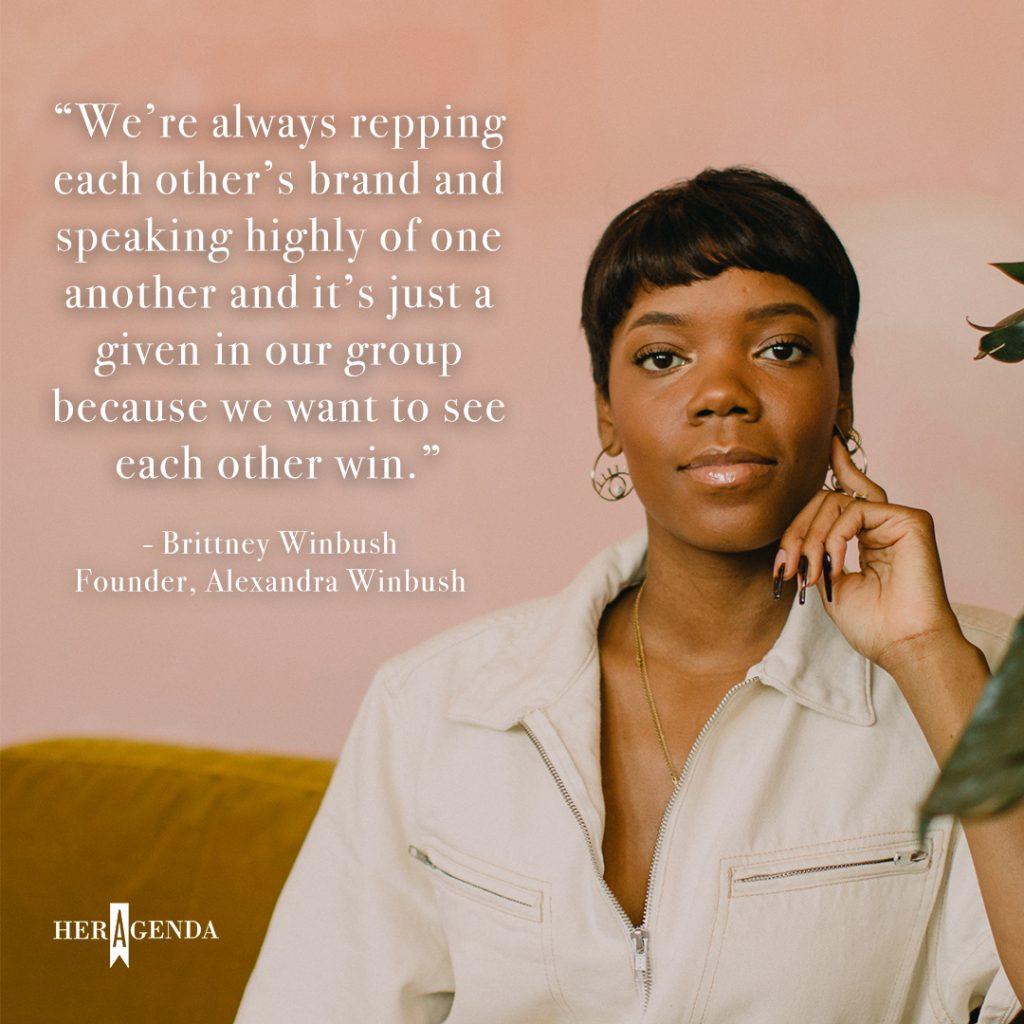 "We’re always repping each other’s brand and speaking highly of one another and it’s just a given in our group because we want to see each other win." -Brittney Winbush