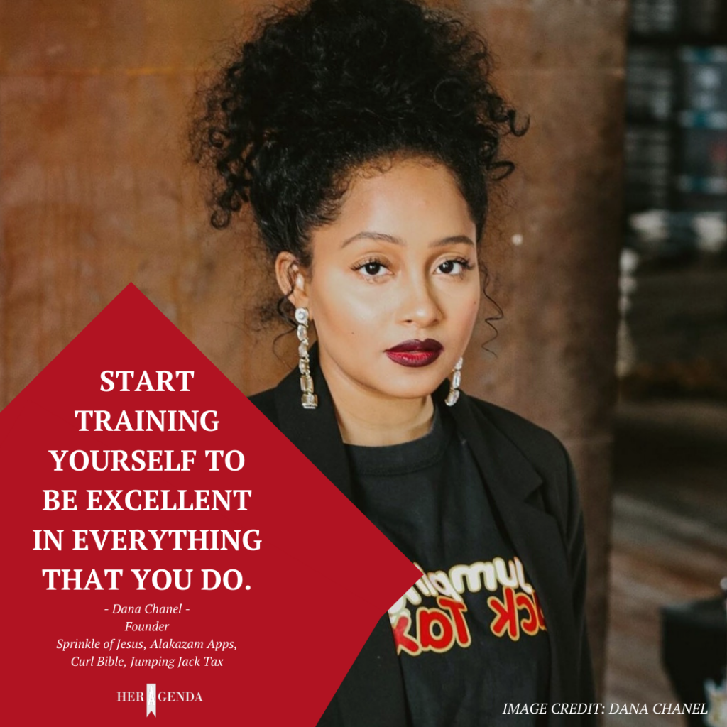 "Start training yourself to be excellent in everything that you do." -Dana Chanel via Her Agenda