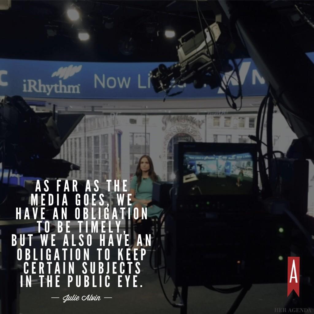 "...As far as the media goes, we have an obligation to be timely, but we also have an obligation to keep certain subjects in the public eye." -Julie Alvin Executive Editor of Bustle via Her Agenda 