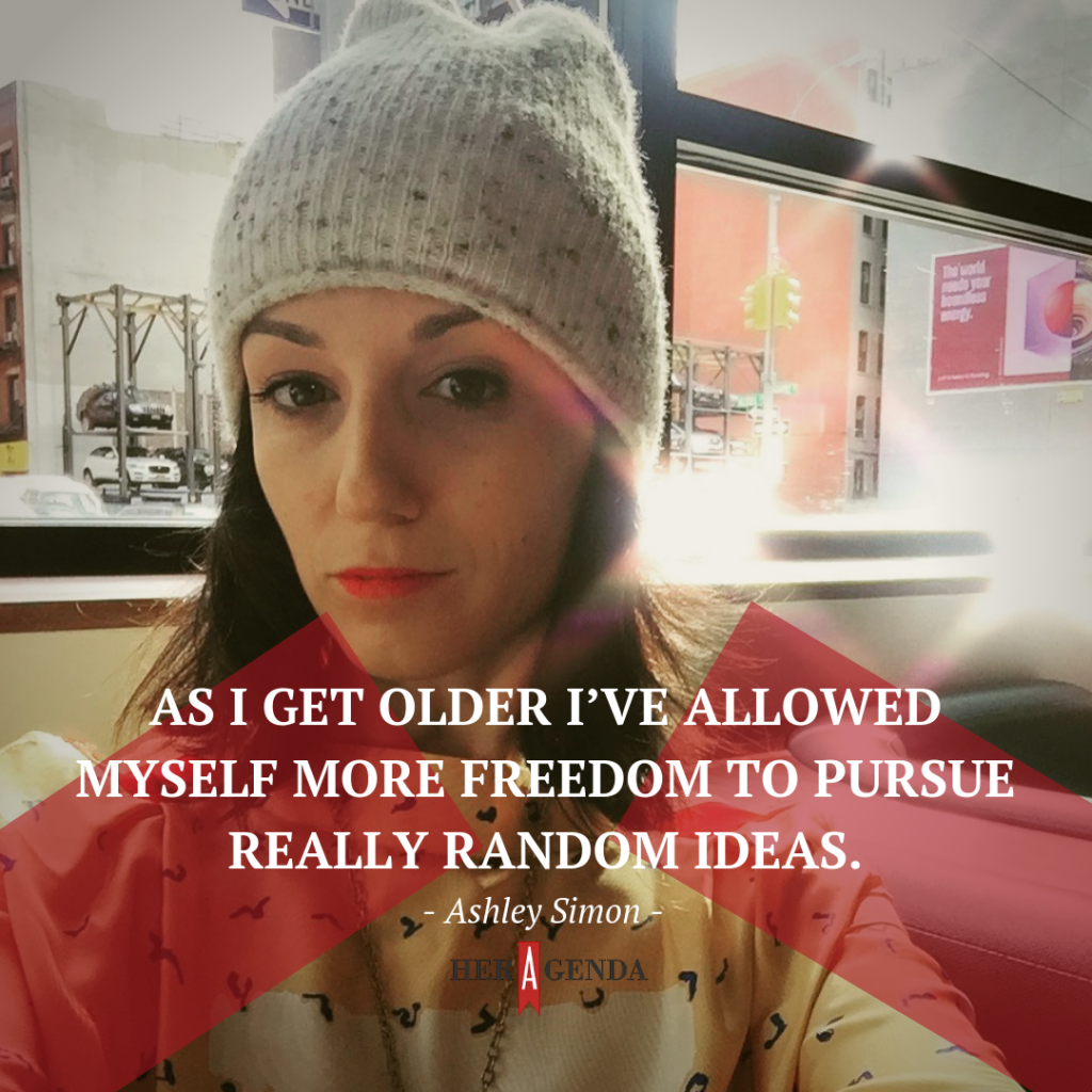 "As I get older I’ve allowed myself more freedom to pursue really random ideas." -Ashley Simon via Her Agenda